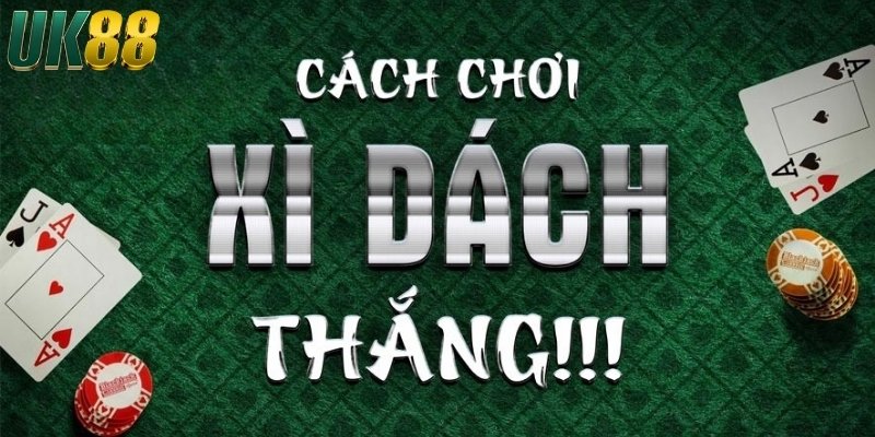 Cách chơi xì dách luôn thắng kiếm bội tiền tại UK88